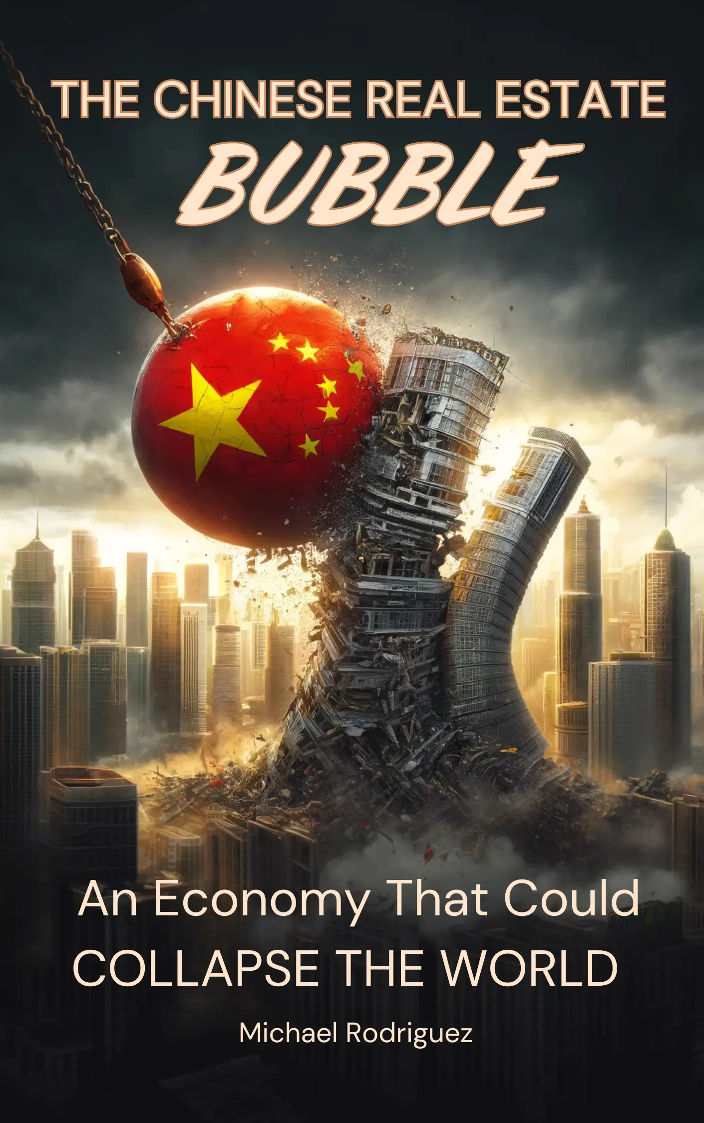 The Chinese Real Estate Bubble: Comprehensive Analysis of China's Property Market Crisis by Michael Rodriguez